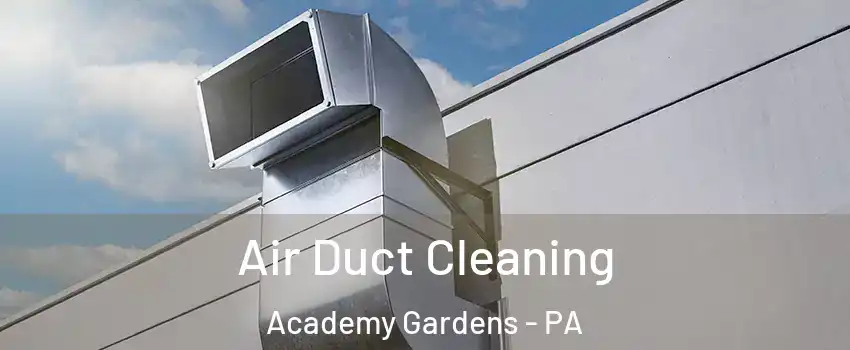 Air Duct Cleaning Academy Gardens - PA