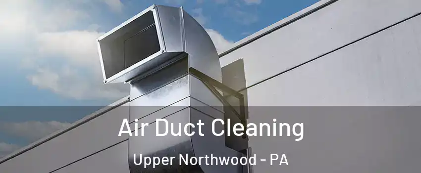 Air Duct Cleaning Upper Northwood - PA