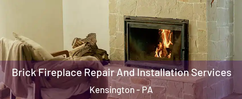 Brick Fireplace Repair And Installation Services Kensington - PA