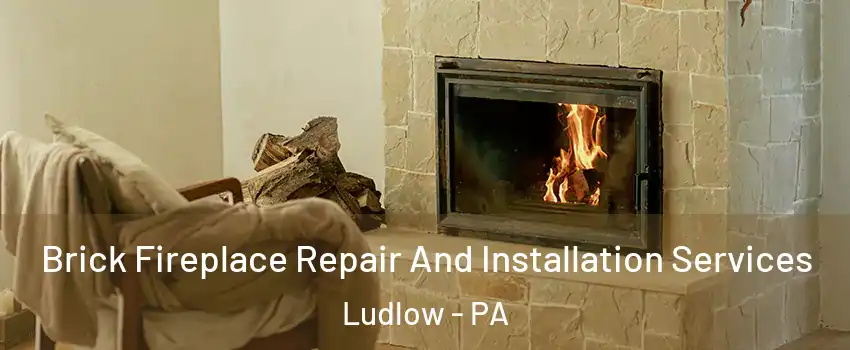 Brick Fireplace Repair And Installation Services Ludlow - PA