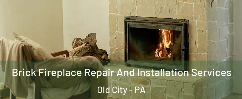 Brick Fireplace Repair And Installation Services Old City - PA