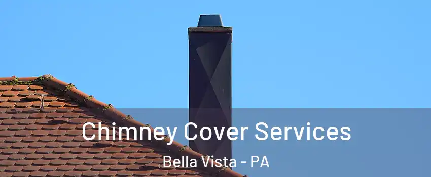 Chimney Cover Services Bella Vista - PA