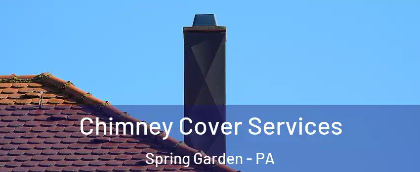 Chimney Cover Services Spring Garden - PA