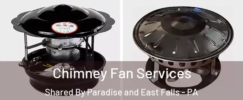 Chimney Fan Services Shared By Paradise and East Falls - PA