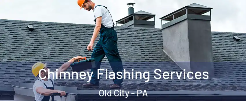 Chimney Flashing Services Old City - PA