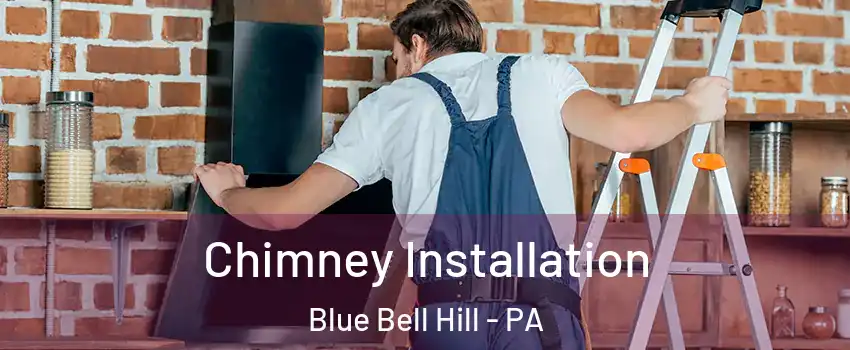 Chimney Installation Blue Bell Hill - PA