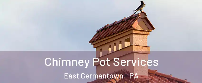 Chimney Pot Services East Germantown - PA