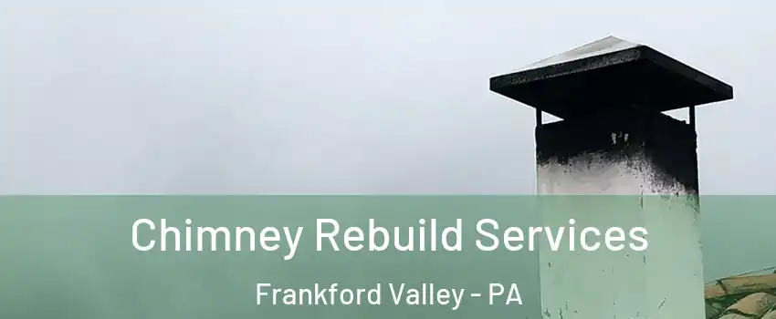 Chimney Rebuild Services Frankford Valley - PA