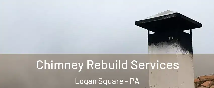 Chimney Rebuild Services Logan Square - PA