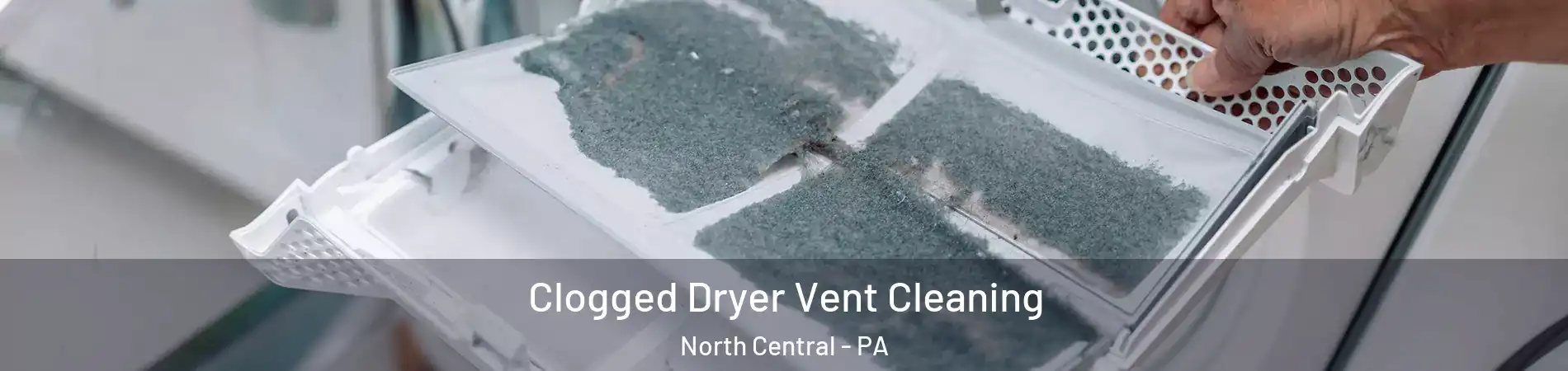 Clogged Dryer Vent Cleaning North Central - PA