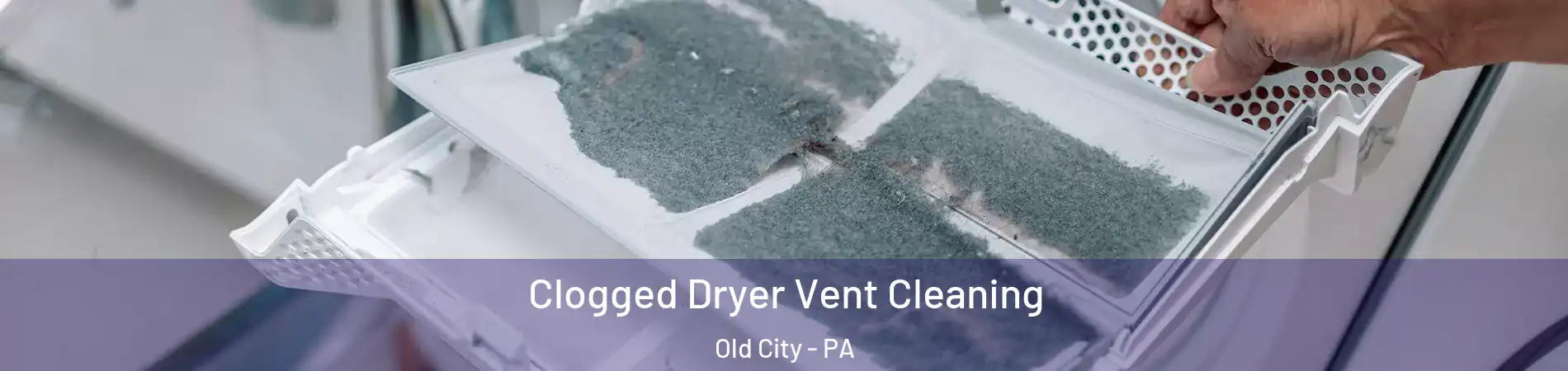 Clogged Dryer Vent Cleaning Old City - PA