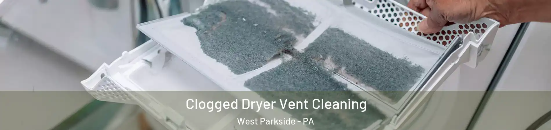 Clogged Dryer Vent Cleaning West Parkside - PA