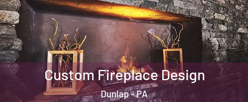 Custom Fireplace Design Dunlap - PA