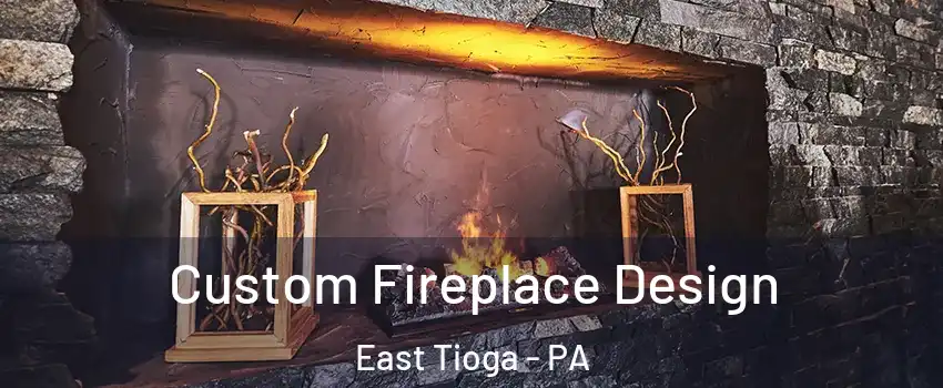 Custom Fireplace Design East Tioga - PA