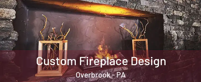 Custom Fireplace Design Overbrook - PA