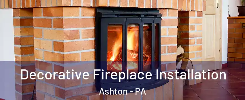 Decorative Fireplace Installation Ashton - PA