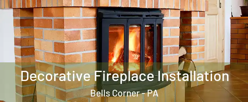 Decorative Fireplace Installation Bells Corner - PA