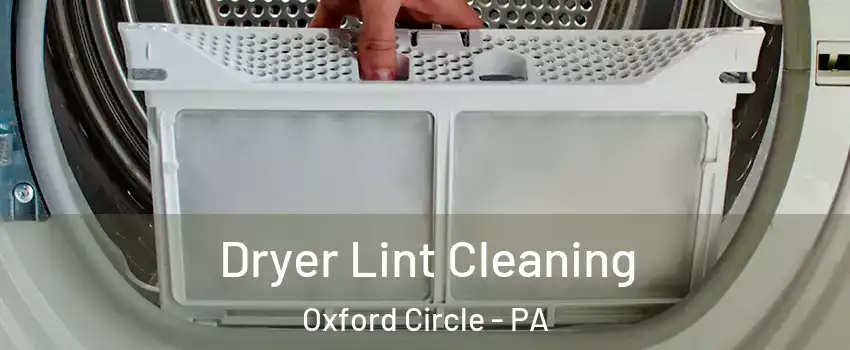 Dryer Lint Cleaning Oxford Circle - PA