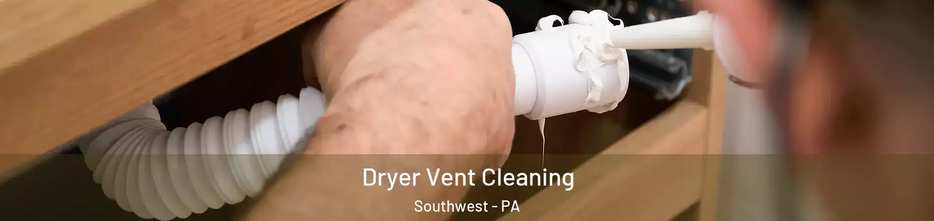 Dryer Vent Cleaning Southwest - PA