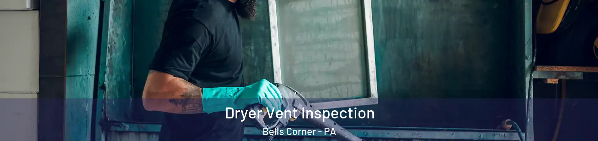 Dryer Vent Inspection Bells Corner - PA