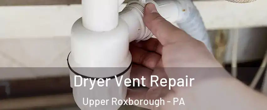 Dryer Vent Repair Upper Roxborough - PA