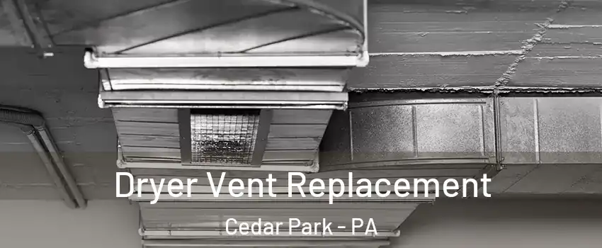 Dryer Vent Replacement Cedar Park - PA