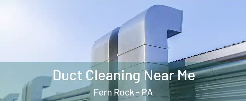 Duct Cleaning Near Me Fern Rock - PA