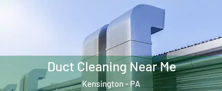 Duct Cleaning Near Me Kensington - PA