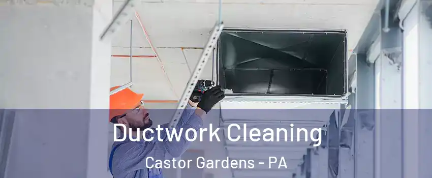 Ductwork Cleaning Castor Gardens - PA