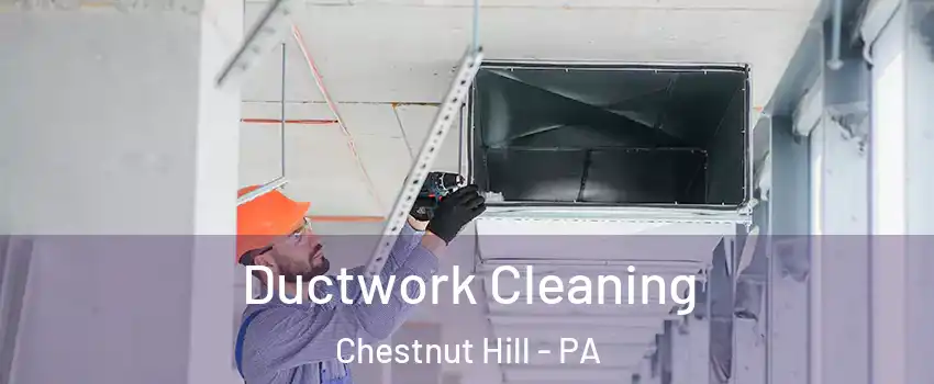 Ductwork Cleaning Chestnut Hill - PA