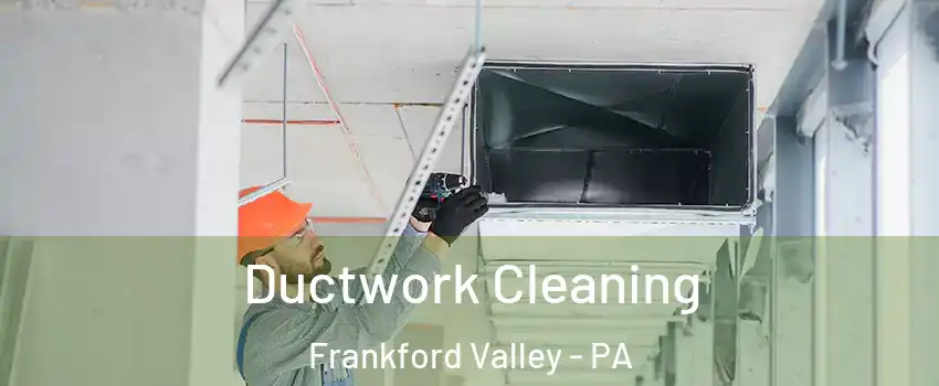 Ductwork Cleaning Frankford Valley - PA