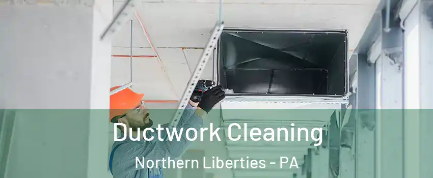 Ductwork Cleaning Northern Liberties - PA