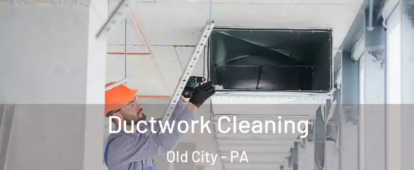 Ductwork Cleaning Old City - PA