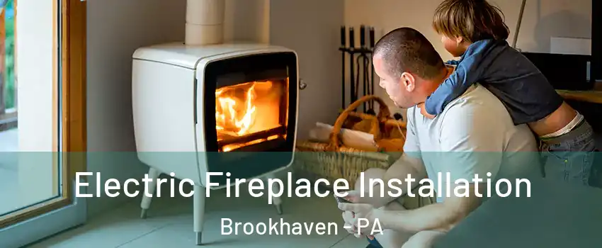 Electric Fireplace Installation Brookhaven - PA