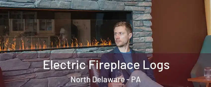 Electric Fireplace Logs North Delaware - PA