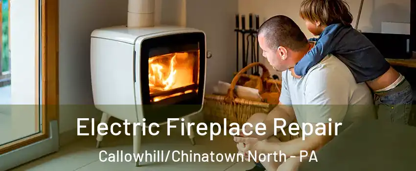 Electric Fireplace Repair Callowhill/Chinatown North - PA