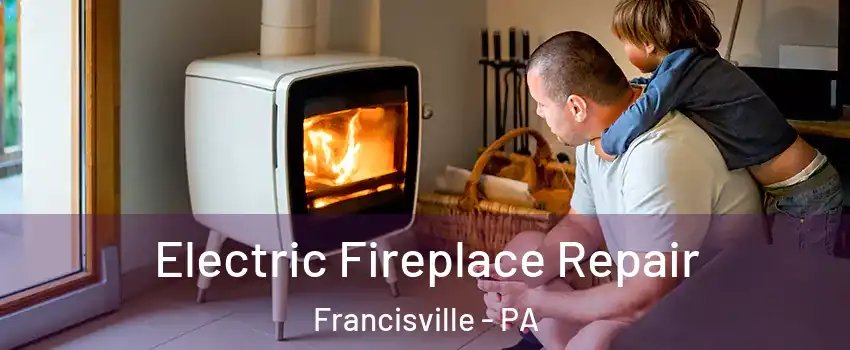 Electric Fireplace Repair Francisville - PA