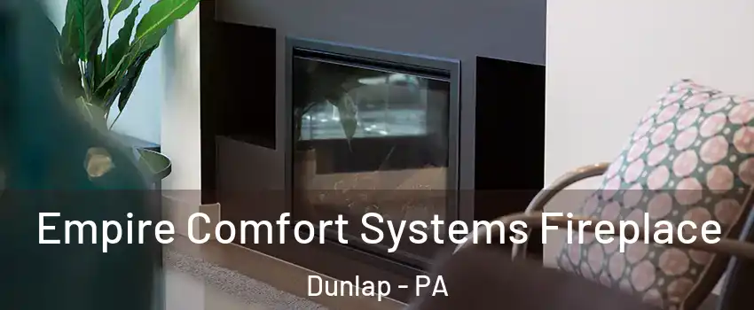 Empire Comfort Systems Fireplace Dunlap - PA