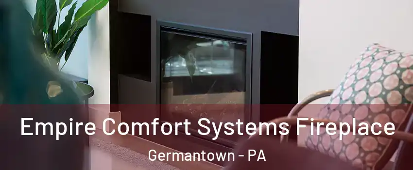 Empire Comfort Systems Fireplace Germantown - PA