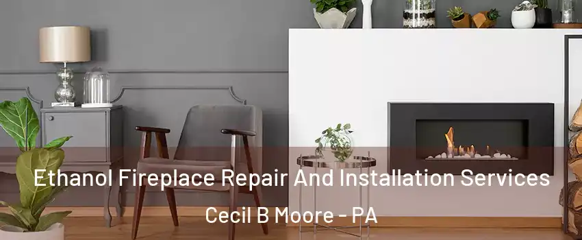 Ethanol Fireplace Repair And Installation Services Cecil B Moore - PA