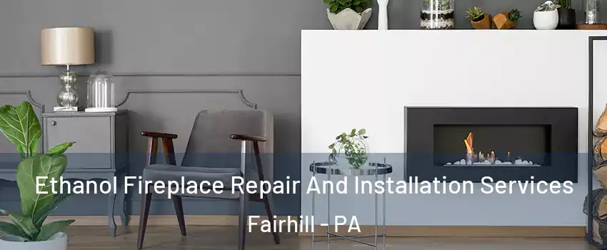 Ethanol Fireplace Repair And Installation Services Fairhill - PA