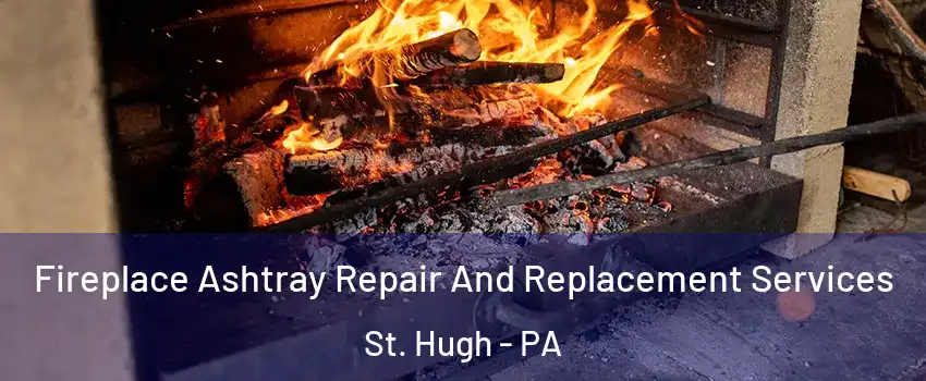 Fireplace Ashtray Repair And Replacement Services St. Hugh - PA