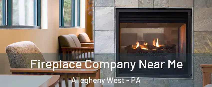 Fireplace Company Near Me Allegheny West - PA