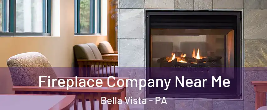 Fireplace Company Near Me Bella Vista - PA