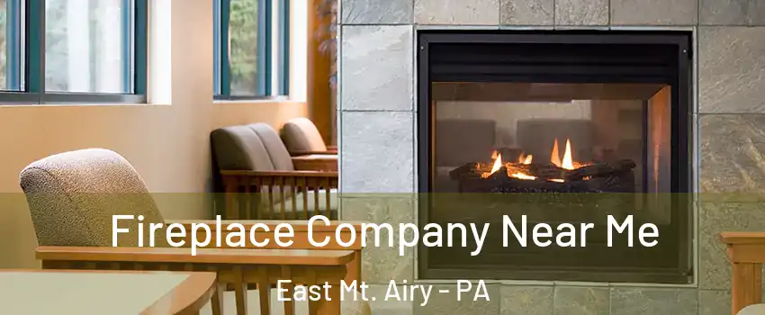 Fireplace Company Near Me East Mt. Airy - PA