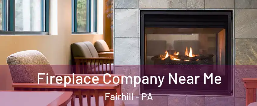 Fireplace Company Near Me Fairhill - PA