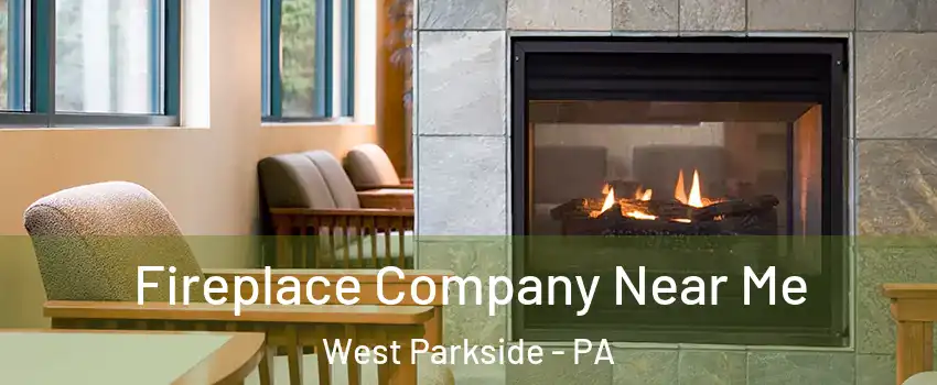 Fireplace Company Near Me West Parkside - PA