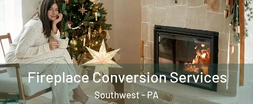 Fireplace Conversion Services Southwest - PA