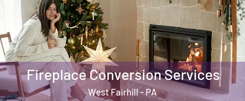 Fireplace Conversion Services West Fairhill - PA