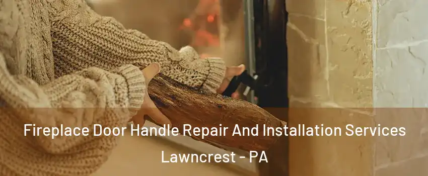 Fireplace Door Handle Repair And Installation Services Lawncrest - PA